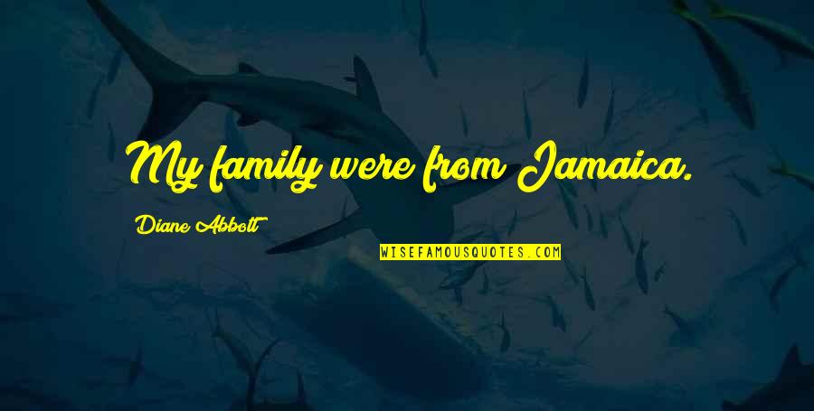 Kotsakis Quotes By Diane Abbott: My family were from Jamaica. Kotsakis Quotes By Diane Abbott: My family were from Jamaica.