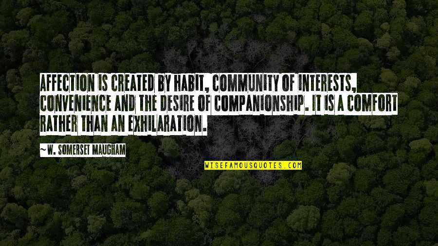Kotschau Quotes By W. Somerset Maugham: Affection is created by habit, community of interests, Kotschau Quotes By W. Somerset Maugham: Affection is created by habit, community of interests,