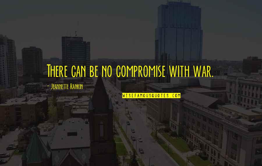 Kotse Quotes By Jeannette Rankin: There can be no compromise with war.