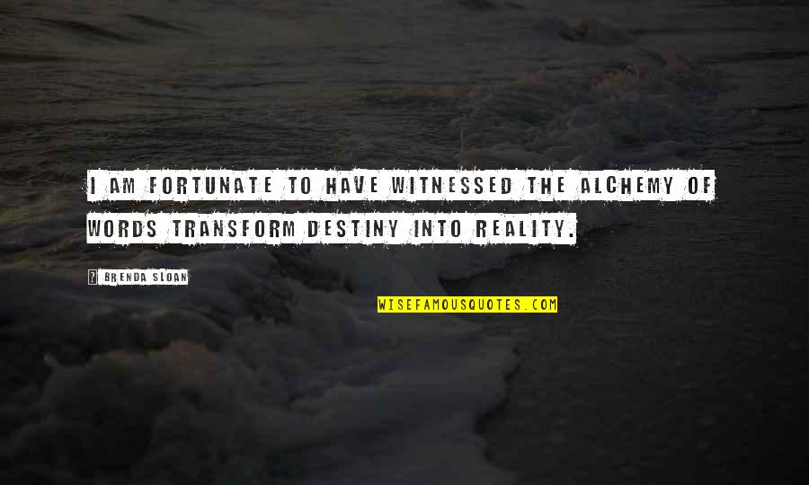 Kotsiras 2020 Quotes By Brenda Sloan: I am fortunate to have witnessed the alchemy Kotsiras 2020 Quotes By Brenda Sloan: I am fortunate to have witnessed the alchemy