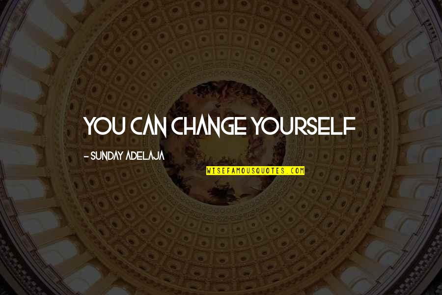 Kotsis Travel Quotes By Sunday Adelaja: You can change yourself Kotsis Travel Quotes By Sunday Adelaja: You can change yourself