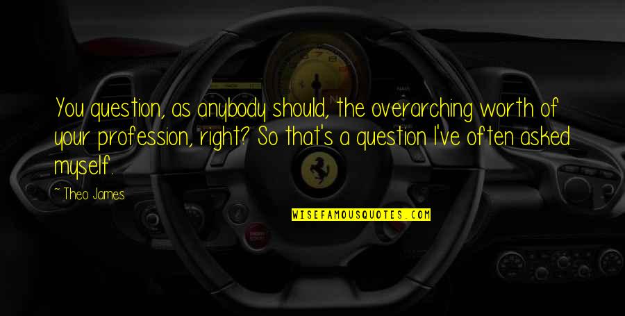 Kotsonis Attorney Quotes By Theo James: You question, as anybody should, the overarching worth
