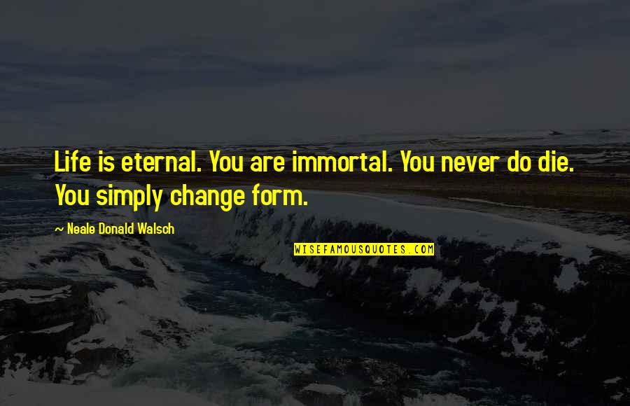 Kotsovos Mother Quotes By Neale Donald Walsch: Life is eternal. You are immortal. You never