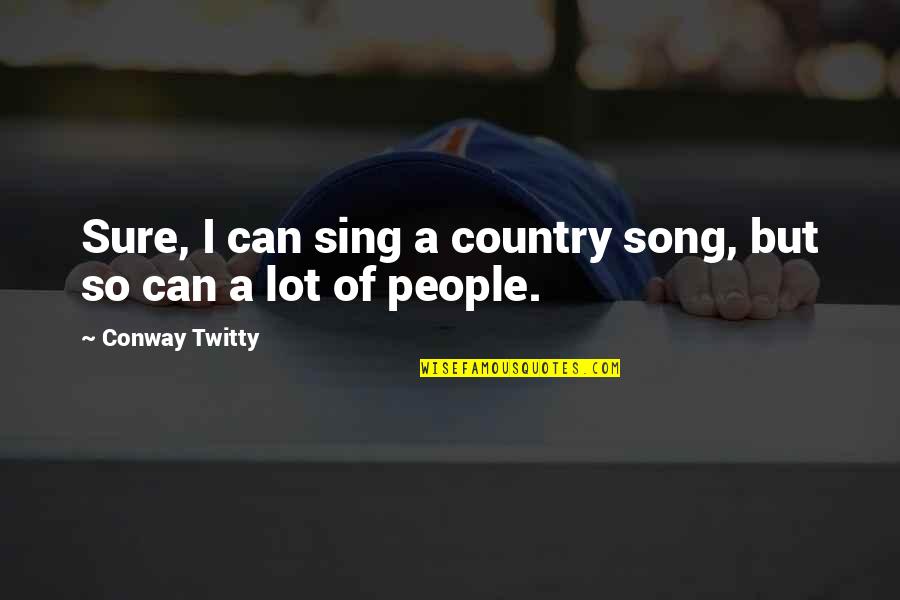 Kotta Quotes By Conway Twitty: Sure, I can sing a country song, but