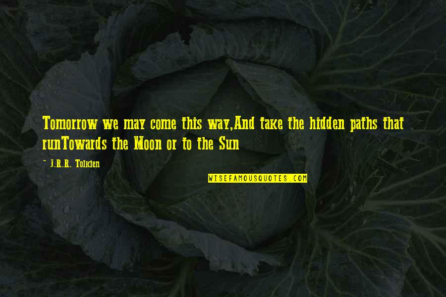 Kottarakara Highlights Quotes By J.R.R. Tolkien: Tomorrow we may come this way,And take the Kottarakara Highlights Quotes By J.R.R. Tolkien: Tomorrow we may come this way,And take the
