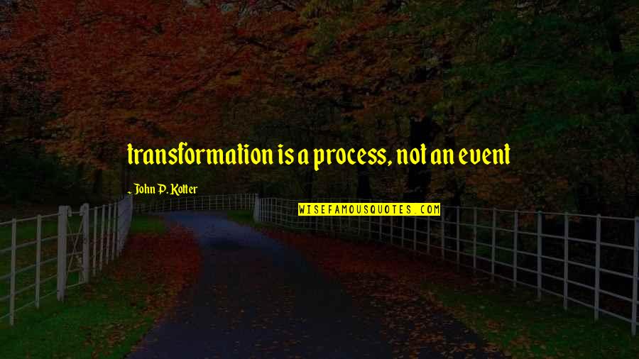 Kotter Quotes By John P. Kotter: transformation is a process, not an event