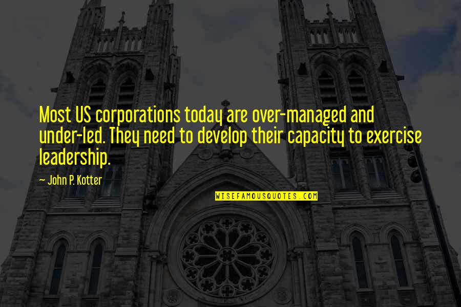 Kotter Quotes By John P. Kotter: Most US corporations today are over-managed and under-led.