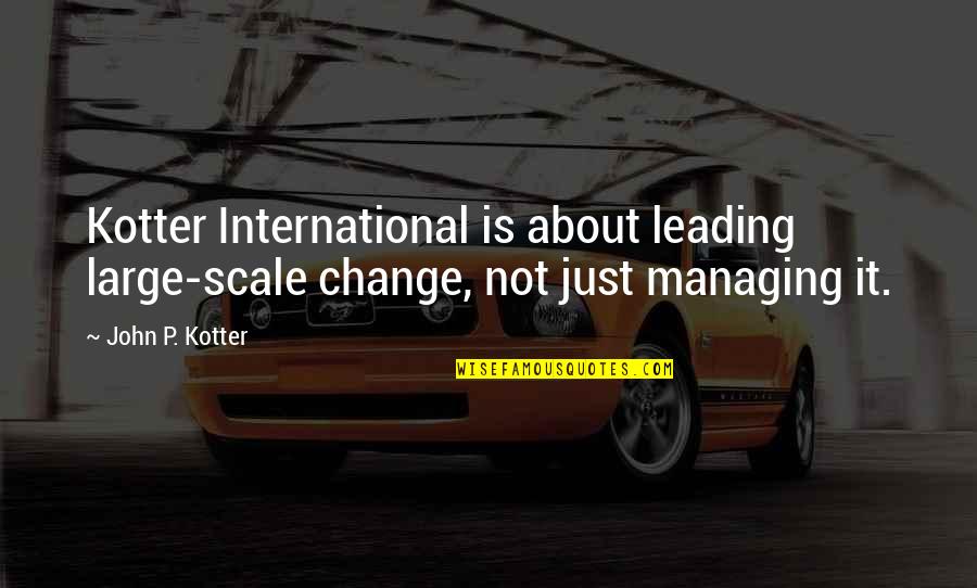 Kotter Quotes By John P. Kotter: Kotter International is about leading large-scale change, not