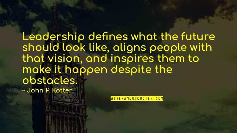 Kotter Vision Quotes By John P. Kotter: Leadership defines what the future should look like,