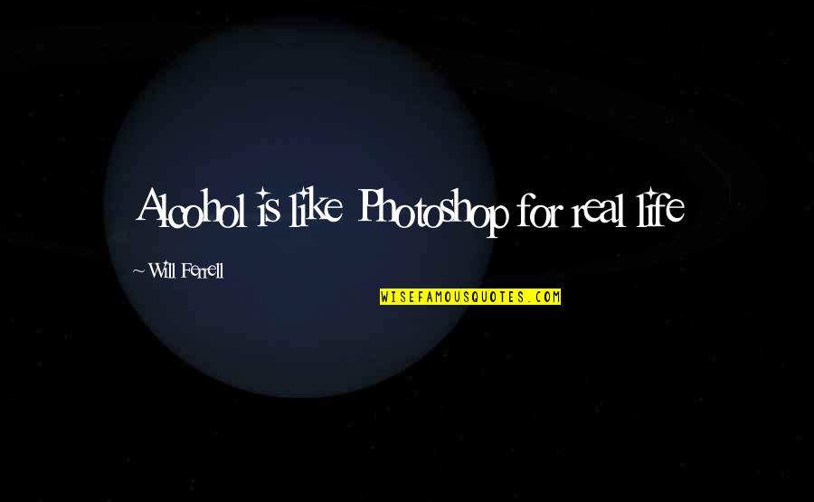 Kottivakkam Quotes By Will Ferrell: Alcohol is like Photoshop for real life Kottivakkam Quotes By Will Ferrell: Alcohol is like Photoshop for real life