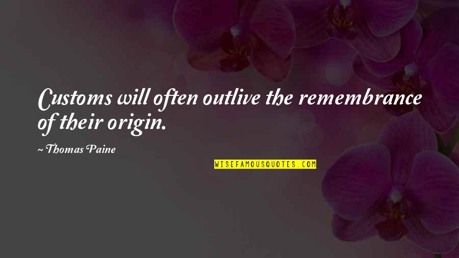 Kottke Pamela Quotes By Thomas Paine: Customs will often outlive the remembrance of their