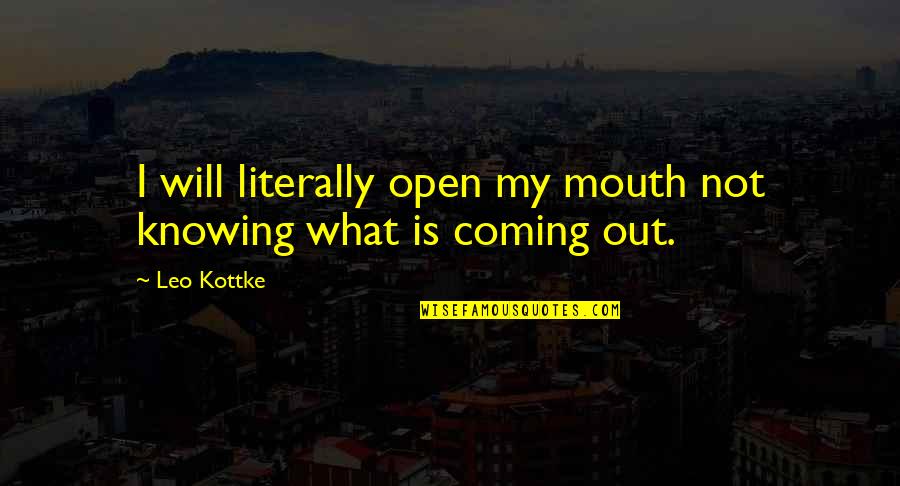 Kottke Quotes By Leo Kottke: I will literally open my mouth not knowing