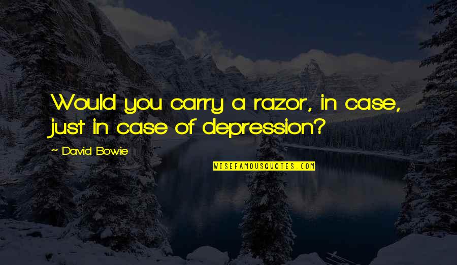 Kottler Quotes By David Bowie: Would you carry a razor, in case, just