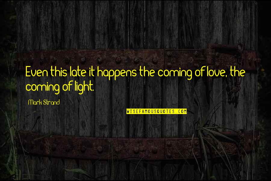 Kotton Klenser Quotes By Mark Strand: Even this late it happens:the coming of love,