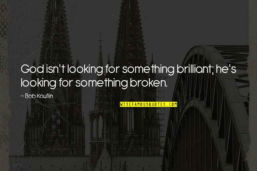 Kotulak Co Quotes By Bob Kauflin: God isn't looking for something brilliant; he's looking