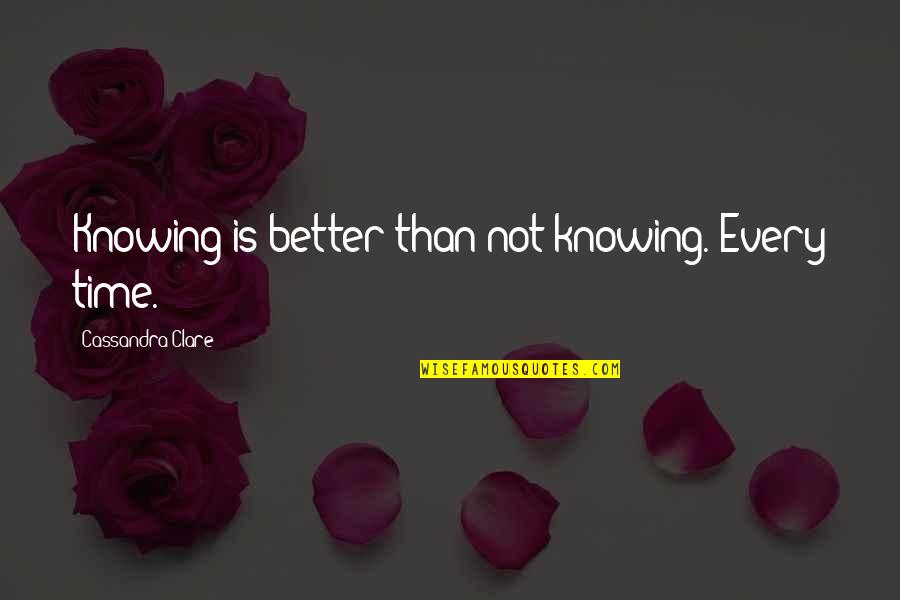 Kotulak Cpa Quotes By Cassandra Clare: Knowing is better than not knowing. Every time.