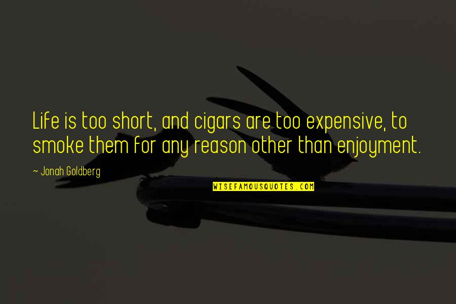 Kotulak Inside The Brain Quotes By Jonah Goldberg: Life is too short, and cigars are too Kotulak Inside The Brain Quotes By Jonah Goldberg: Life is too short, and cigars are too