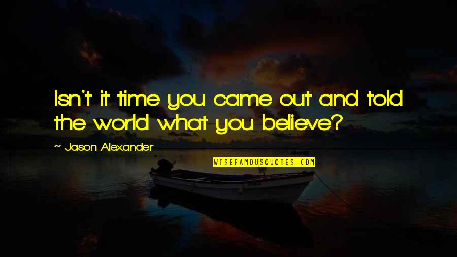 Kotulski Ring Quotes By Jason Alexander: Isn't it time you came out and told Kotulski Ring Quotes By Jason Alexander: Isn't it time you came out and told