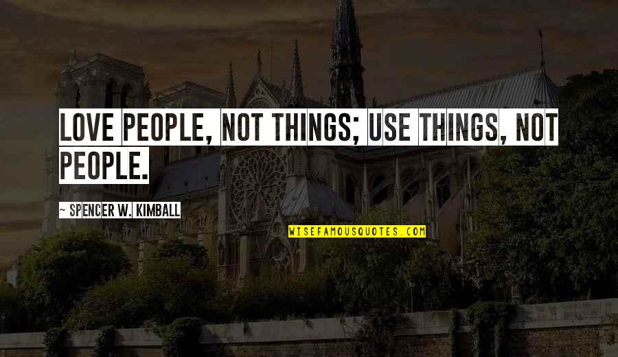 Kotumikud Quotes By Spencer W. Kimball: Love people, not things; use things, not people.