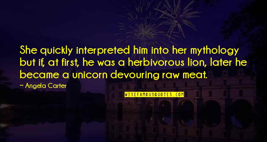Koturovic Ranko Quotes By Angela Carter: She quickly interpreted him into her mythology but Koturovic Ranko Quotes By Angela Carter: She quickly interpreted him into her mythology but