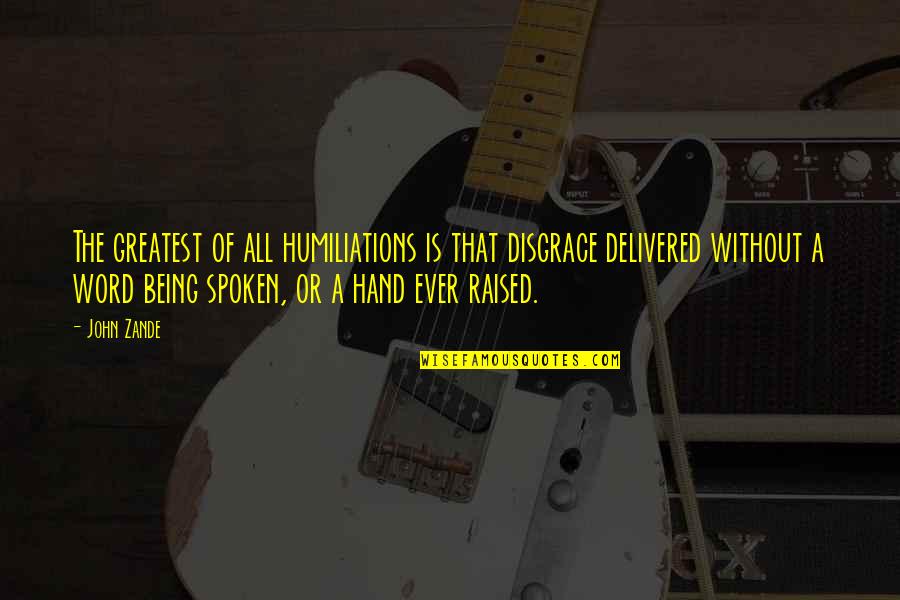 Kotwest Quotes By John Zande: The greatest of all humiliations is that disgrace