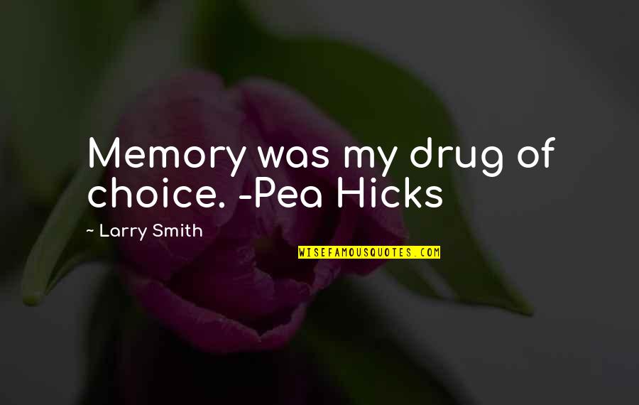 Kotwicz Quotes By Larry Smith: Memory was my drug of choice. -Pea Hicks Kotwicz Quotes By Larry Smith: Memory was my drug of choice. -Pea Hicks