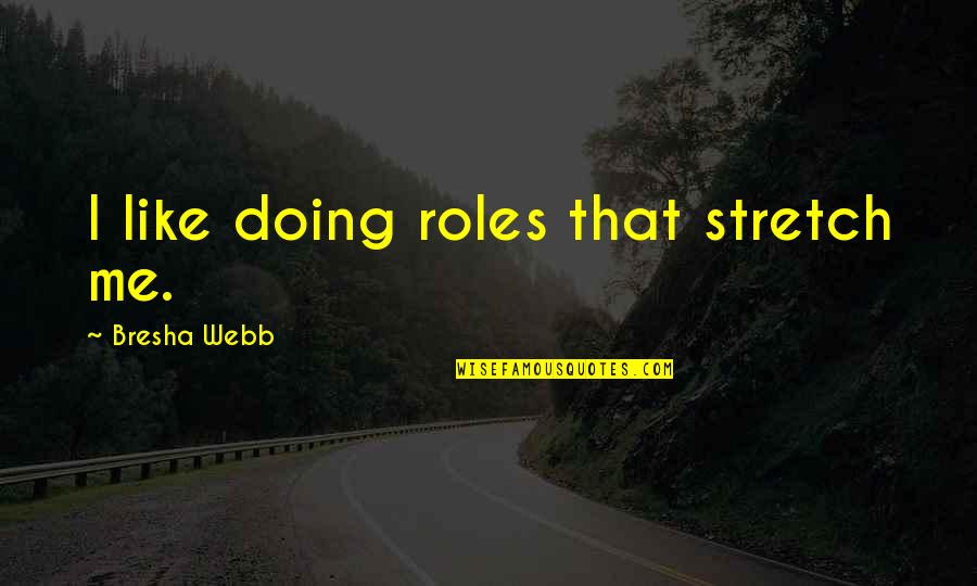 Kotwijs Quotes By Bresha Webb: I like doing roles that stretch me.