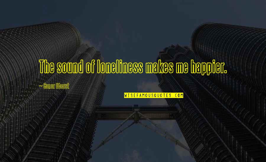 Koty Brytyjskie Quotes By Conor Oberst: The sound of loneliness makes me happier.