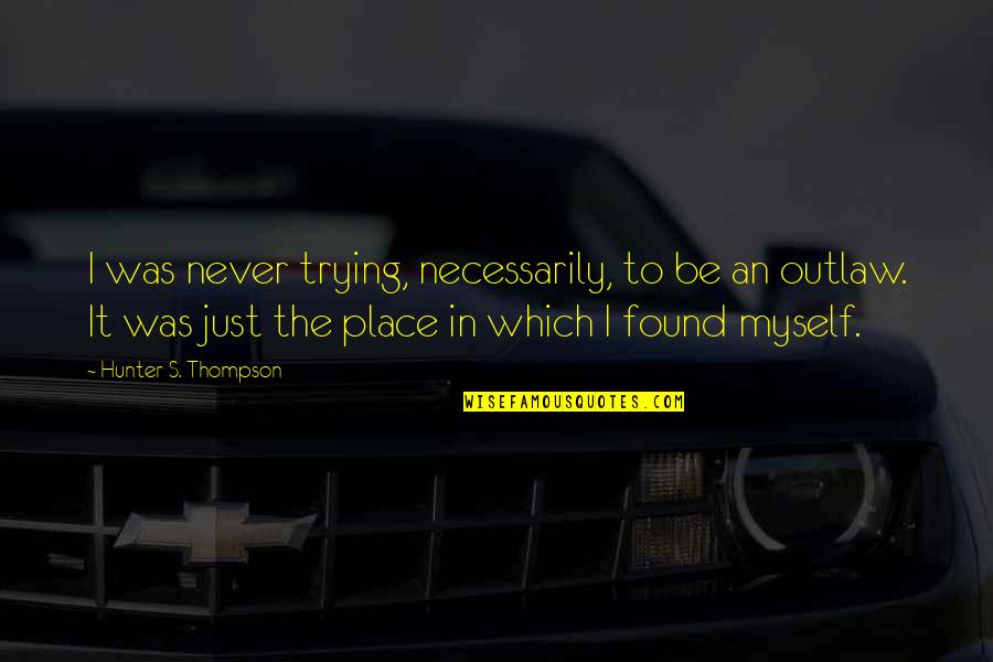Koty Quotes By Hunter S. Thompson: I was never trying, necessarily, to be an