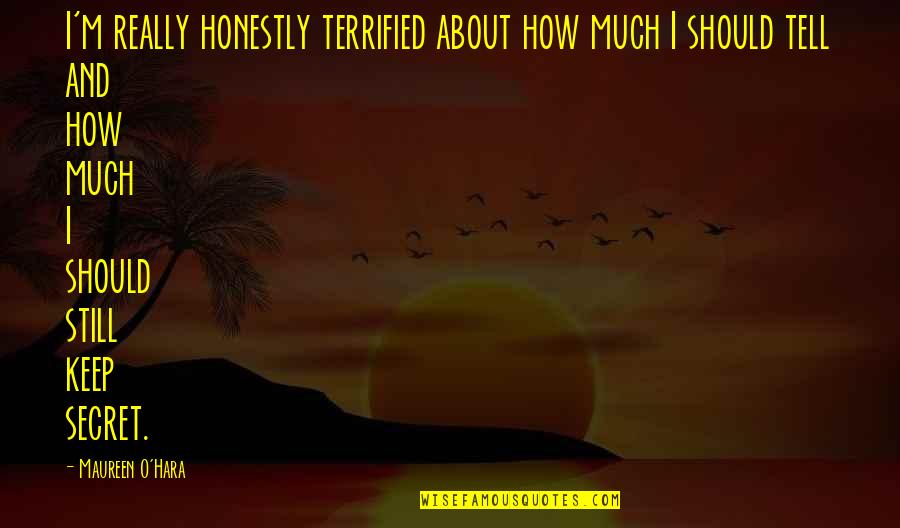 Koty Quotes By Maureen O'Hara: I'm really honestly terrified about how much I Koty Quotes By Maureen O'Hara: I'm really honestly terrified about how much I