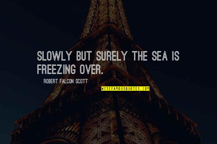 Kotyog Sz Quotes By Robert Falcon Scott: Slowly but surely the sea is freezing over.
