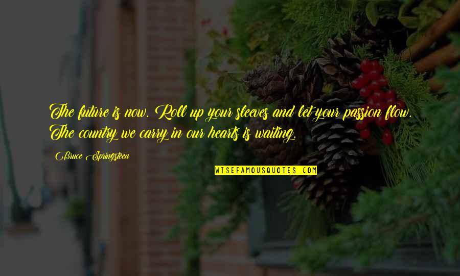 Kotzias Georgios Quotes By Bruce Springsteen: The future is now. Roll up your sleeves Kotzias Georgios Quotes By Bruce Springsteen: The future is now. Roll up your sleeves