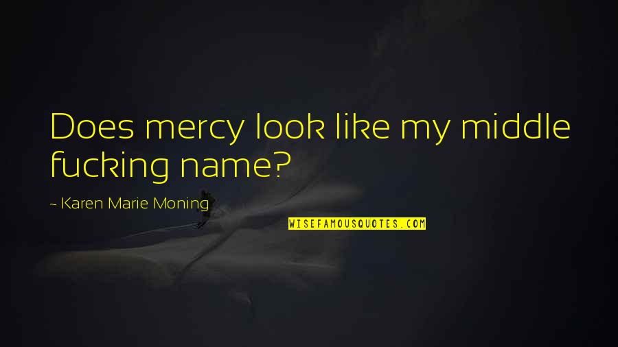 Kou Uraki Quotes By Karen Marie Moning: Does mercy look like my middle fucking name?