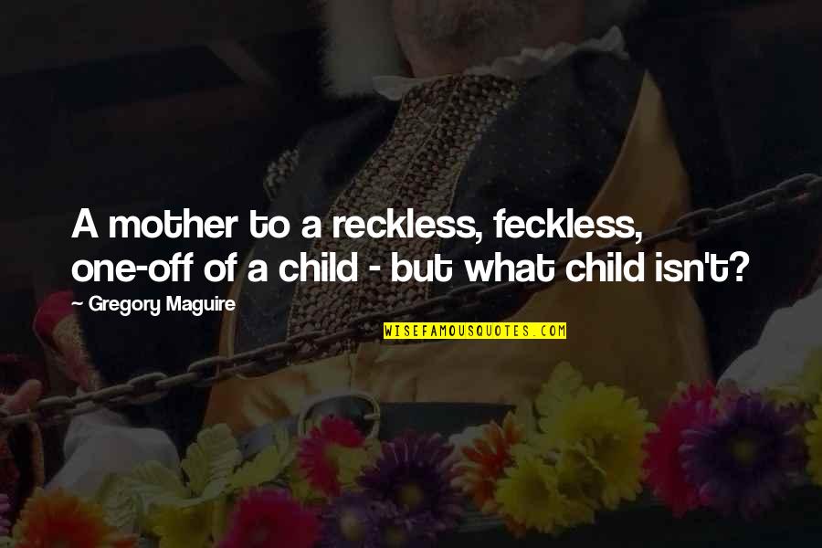Koud Weer Quotes By Gregory Maguire: A mother to a reckless, feckless, one-off of