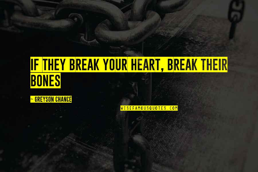 Kouda Bnha Quotes By Greyson Chance: If they break your heart, break their bones Kouda Bnha Quotes By Greyson Chance: If they break your heart, break their bones
