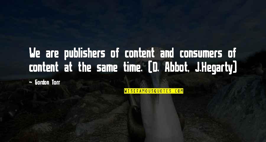 Kouda Quotes By Gordon Torr: We are publishers of content and consumers of Kouda Quotes By Gordon Torr: We are publishers of content and consumers of