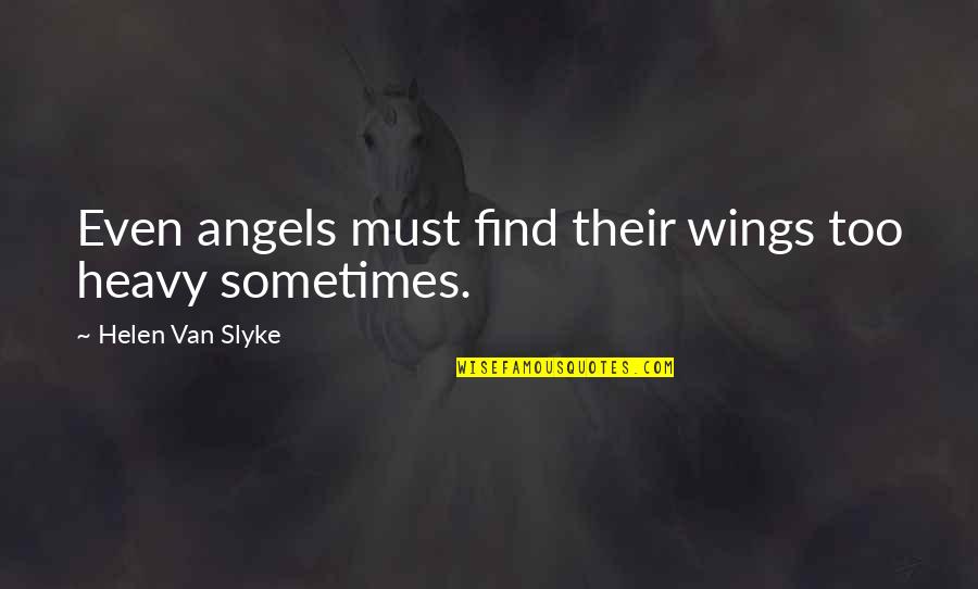 Koude Quotes By Helen Van Slyke: Even angels must find their wings too heavy