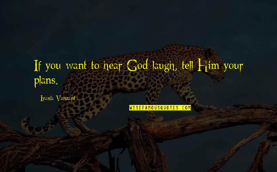 Koude Quotes By Iyanla Vanzant: If you want to hear God laugh, tell
