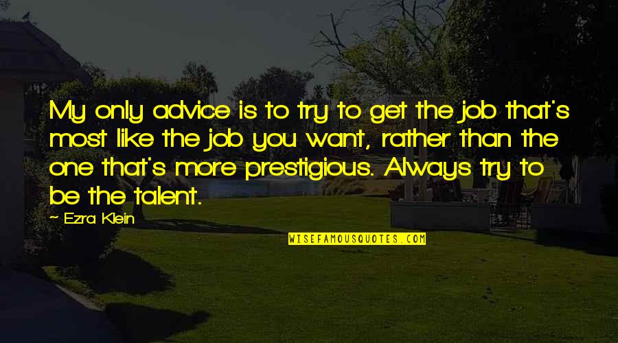 Koudste Dag Quotes By Ezra Klein: My only advice is to try to get