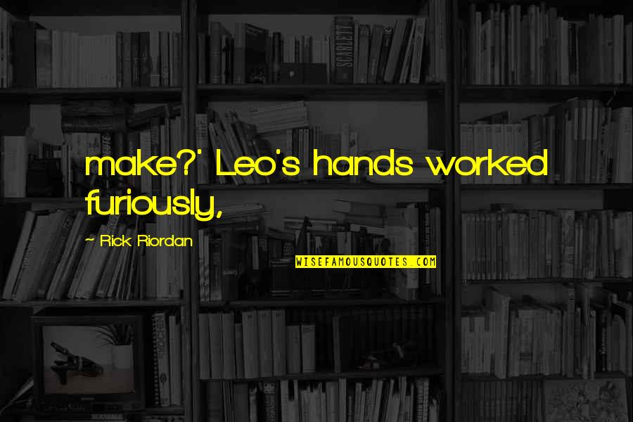Koue Oorlog Quotes By Rick Riordan: make?' Leo's hands worked furiously, Koue Oorlog Quotes By Rick Riordan: make?' Leo's hands worked furiously,