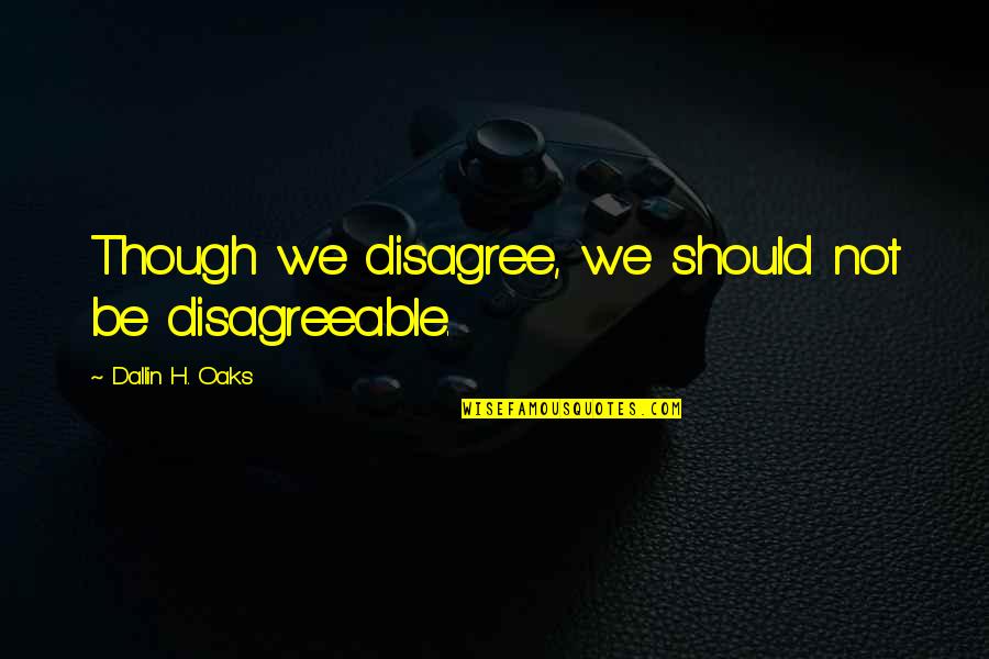 Koue Weer Quotes By Dallin H. Oaks: Though we disagree, we should not be disagreeable. Koue Weer Quotes By Dallin H. Oaks: Though we disagree, we should not be disagreeable.