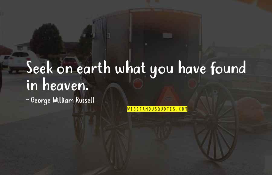 Koue Weer Quotes By George William Russell: Seek on earth what you have found in