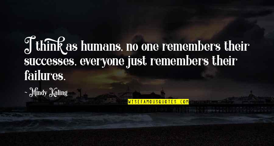 Kouen X Quotes By Mindy Kaling: I think as humans, no one remembers their