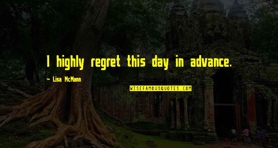 Koufopoulos N Quotes By Lisa McMann: I highly regret this day in advance. Koufopoulos N Quotes By Lisa McMann: I highly regret this day in advance.