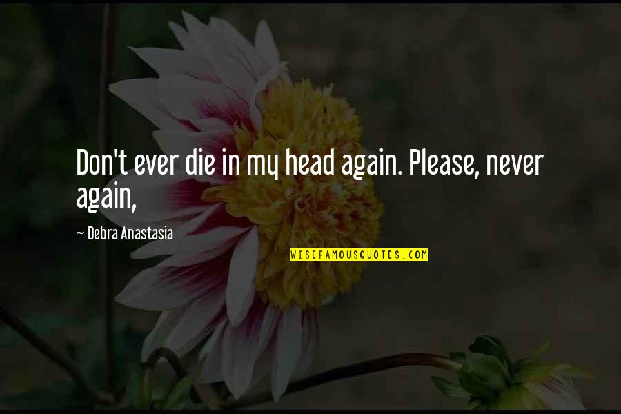 Kouider Bensaid Quotes By Debra Anastasia: Don't ever die in my head again. Please, Kouider Bensaid Quotes By Debra Anastasia: Don't ever die in my head again. Please,