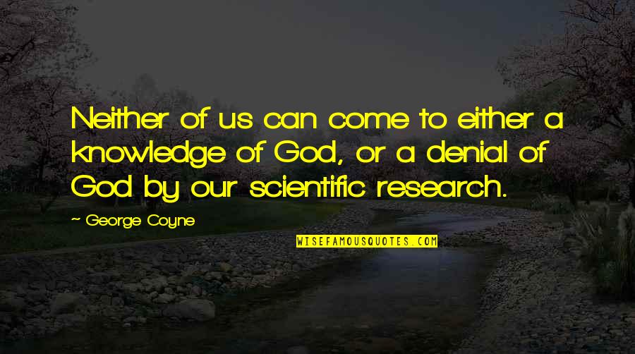 Kouider Bensaid Quotes By George Coyne: Neither of us can come to either a Kouider Bensaid Quotes By George Coyne: Neither of us can come to either a