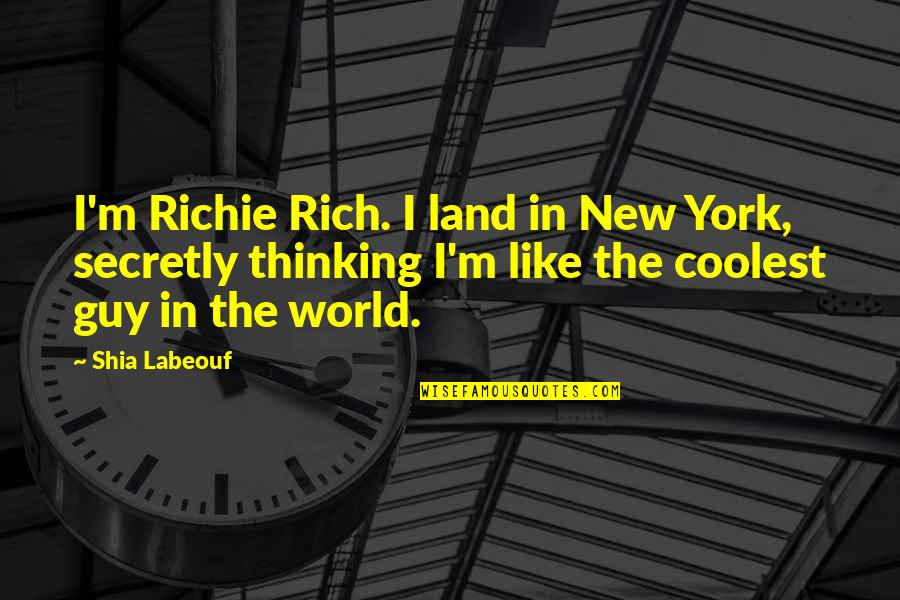 Kouider Bensaid Quotes By Shia Labeouf: I'm Richie Rich. I land in New York, Kouider Bensaid Quotes By Shia Labeouf: I'm Richie Rich. I land in New York,