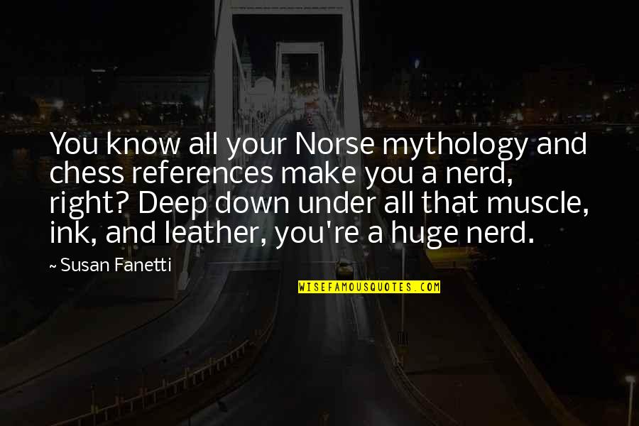 Kouider Bensaid Quotes By Susan Fanetti: You know all your Norse mythology and chess Kouider Bensaid Quotes By Susan Fanetti: You know all your Norse mythology and chess