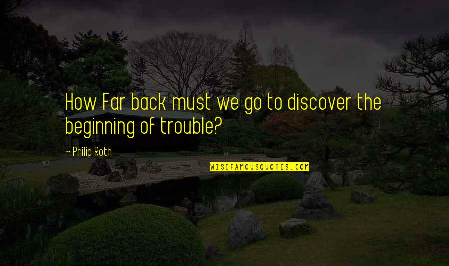 Koukalova Rozvod Quotes By Philip Roth: How Far back must we go to discover