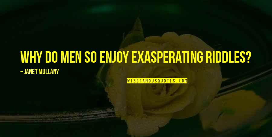 Koukalova V Quotes By Janet Mullany: Why do men so enjoy exasperating riddles? Koukalova V Quotes By Janet Mullany: Why do men so enjoy exasperating riddles?